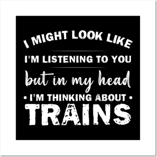 I Might Look Like Listening To You But In My Head I’m Thinking About Trains Posters and Art